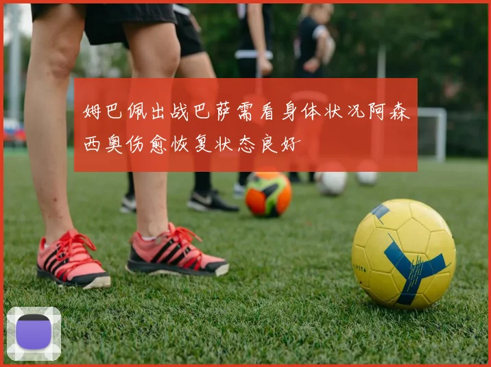 姆巴佩出战巴萨需看身体状况阿森西奥伤愈恢复状态良好