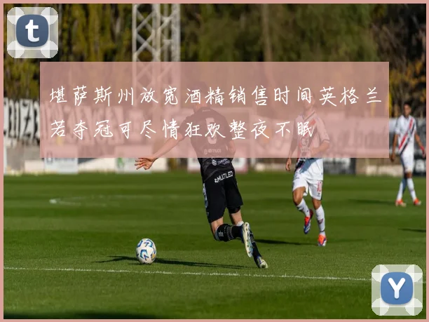 堪萨斯州放宽酒精销售时间英格兰若夺冠可尽情狂欢整夜不眠